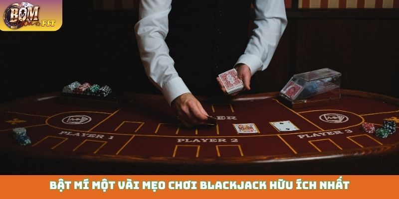 Mẹo chơi Blackjack - Bí quyết trở thành người thắng cuộc Bật mí một vài mẹo chơi Blackjack hữu ích nhất