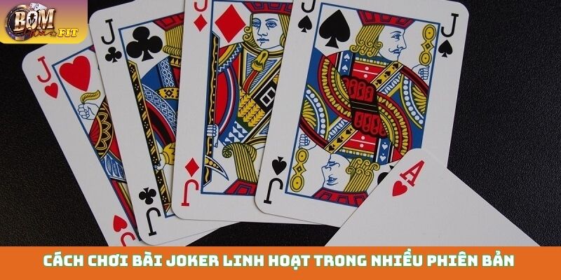 Cách chơi bài Joker linh hoạt trong nhiều phiên bản 