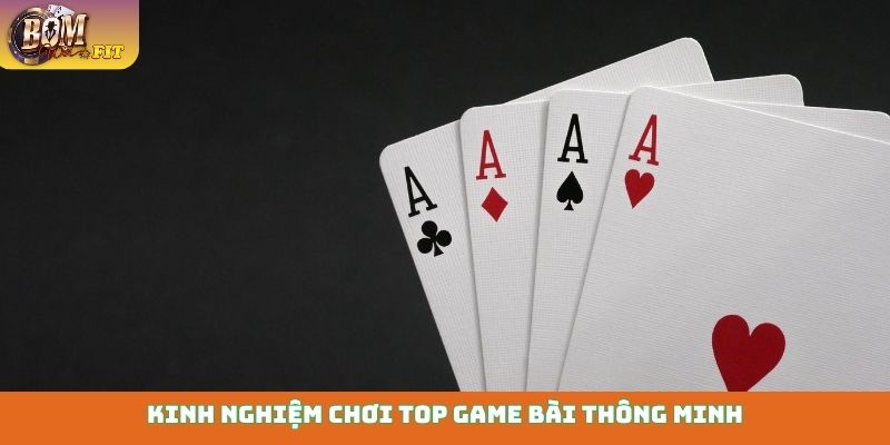 Kinh nghiệm chơi top game bài thông minh