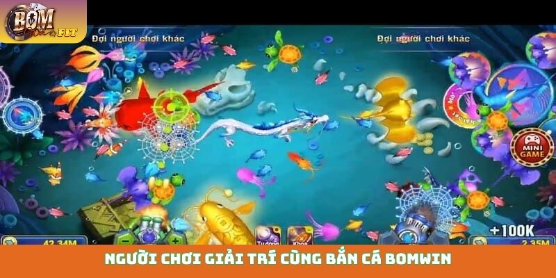 Bắn Cá Bomwin Người chơi giải trí cùng bắn cá Bomwin