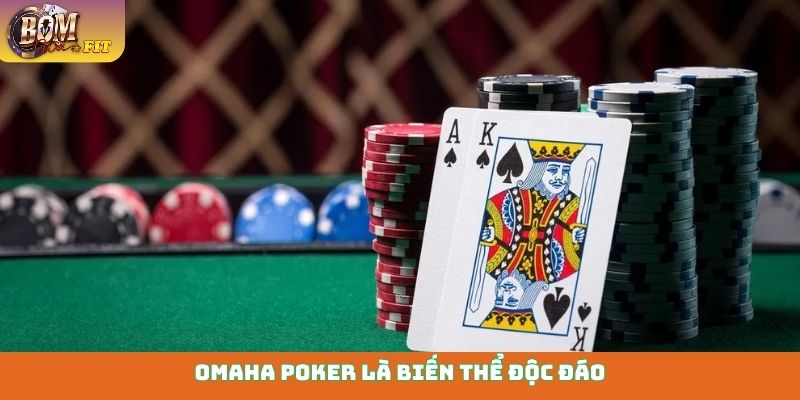 Omaha Poker là biến thể độc đáo, được yêu thích vô cùng