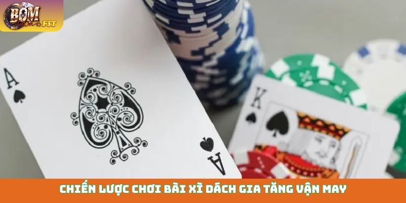 Chiến lược chơi bài Xì Dách gia tăng vận may