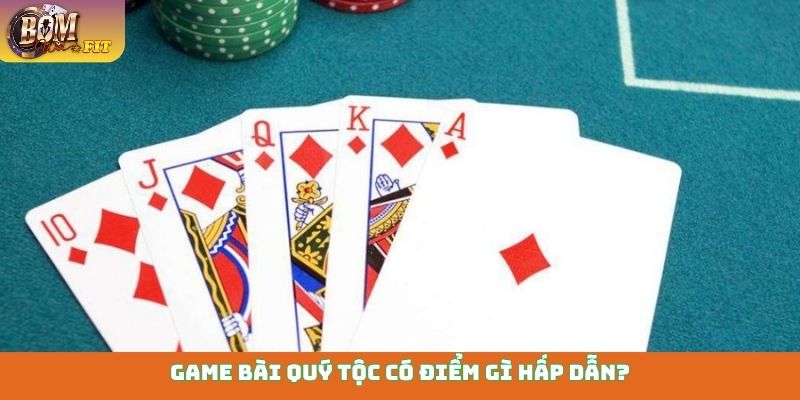 Game bài quý tộc có điểm gì hấp dẫn?