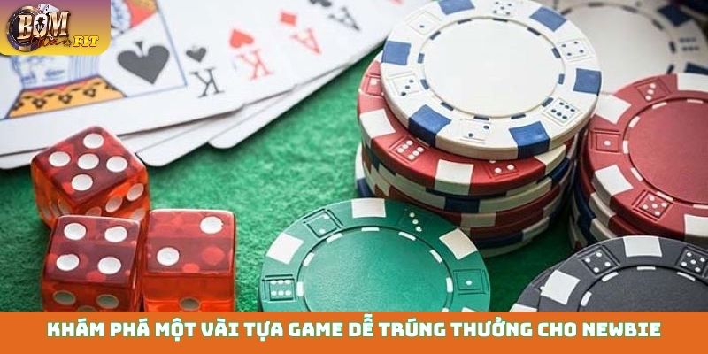 Khám phá một vài tựa game dễ trúng thưởng cho newbie