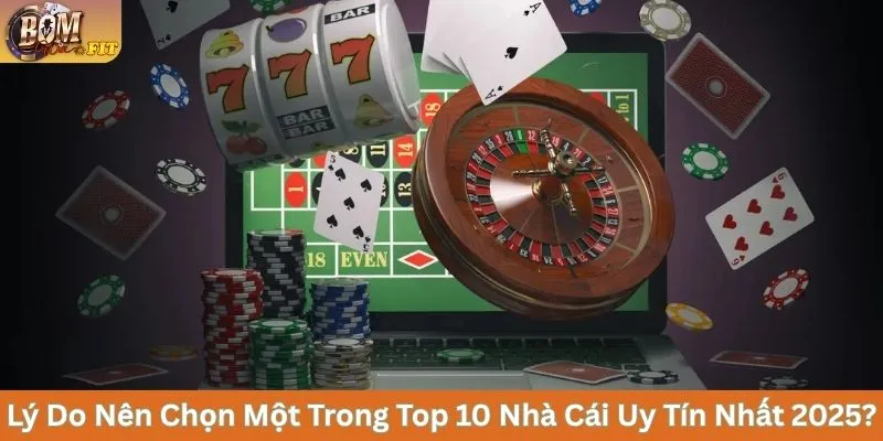 Lý do nên chọn một trong top 10 nhà cái uy tín nhất 2025?