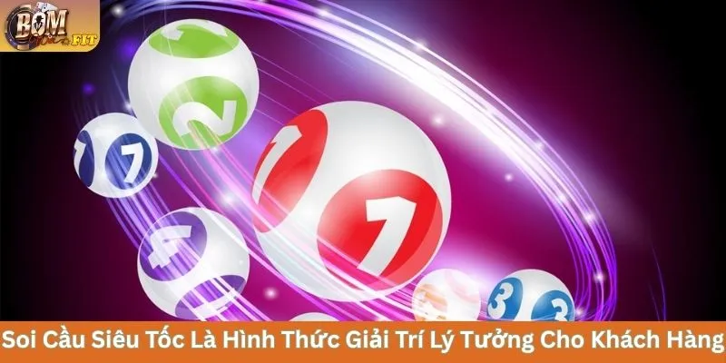 Soi cầu siêu tốc là hình thức giải trí lý tưởng cho khách hàng